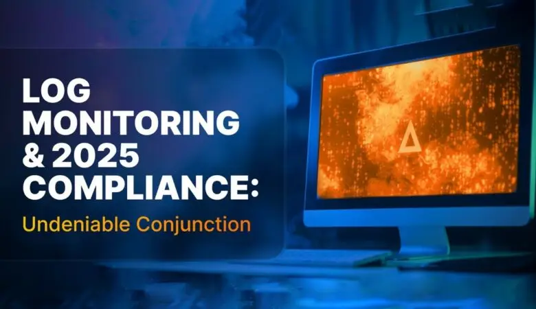 Log Monitoring & 2025 Compliance: Undeniable Conjunction